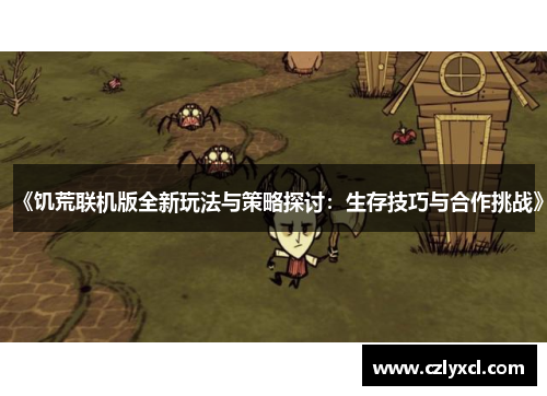 《饥荒联机版全新玩法与策略探讨：生存技巧与合作挑战》